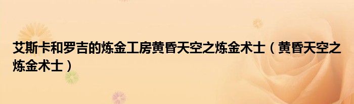 艾斯卡和羅吉的煉金工房黃昏天空之煉金術(shù)士（黃昏天空之煉金術(shù)士）
