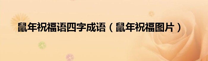 鼠年祝福語(yǔ)四字成語(yǔ)（鼠年祝福圖片）