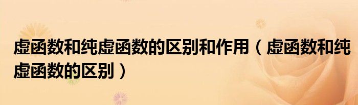 虛函數(shù)和純虛函數(shù)的區(qū)別和作用（虛函數(shù)和純虛函數(shù)的區(qū)別）