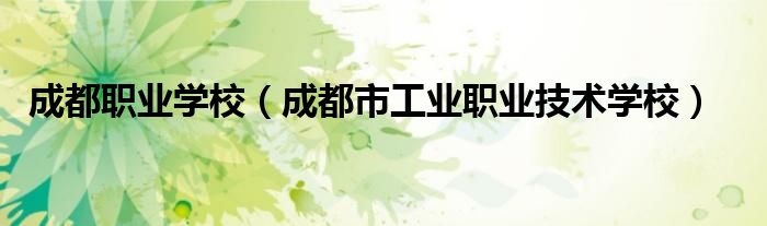 成都職業(yè)學(xué)校（成都市工業(yè)職業(yè)技術(shù)學(xué)校）