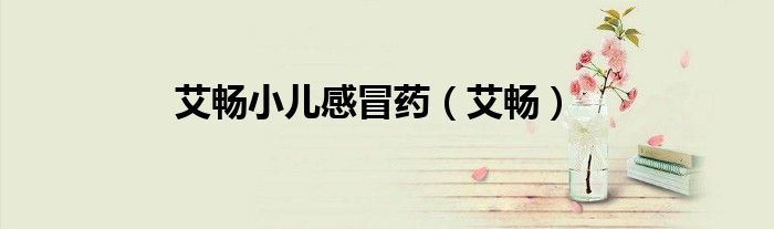 艾暢小兒感冒藥（艾暢）