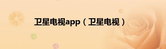 衛(wèi)星電視app（衛(wèi)星電視）