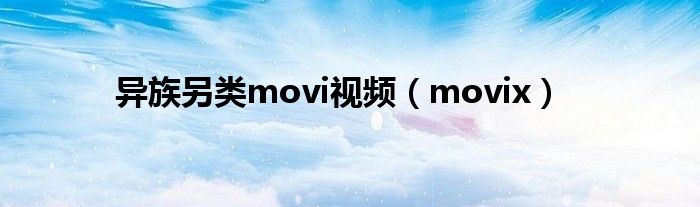 異族另類movi視頻（movix）