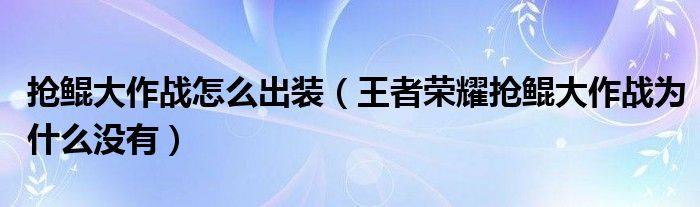 搶鯤大作戰(zhàn)怎么出裝（王者榮耀搶鯤大作戰(zhàn)為什么沒有）