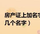 房產(chǎn)證上加名字需要多少錢（房產(chǎn)證上可以寫幾個(gè)名字）