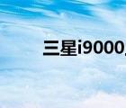 三星i9000上市時間（三星s9000）