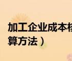 加工企業(yè)成本核算方法包括（加工企業(yè)成本核算方法）