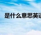 是什么意思英語翻譯成中文（是什么意思）