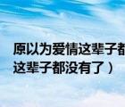 原以為愛情這輩子都沒有了結(jié)果還是等到他了（原以為愛情這輩子都沒有了）