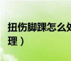 扭傷腳踝怎么處理用什么藥（扭傷腳踝怎么處理）