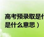 高考預(yù)錄取是什么意思在哪里看（高考預(yù)錄取是什么意思）