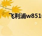 飛利浦w8510怎么樣（飛利浦w8510）
