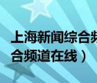 上海新聞綜合頻道在線直播官方（上海新聞綜合頻道在線）