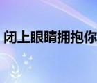 閉上眼睛擁抱你在線閱讀（閉上眼睛擁抱你）