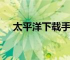 太平洋下載手機版（vagaa太平洋下載）