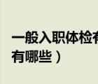 一般入職體檢有哪些項目（一般入職體檢項目有哪些）
