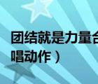 團(tuán)結(jié)就是力量合唱動作視頻（團(tuán)結(jié)就是力量合唱動作）