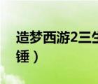 造夢(mèng)西游2三生錘有什么用（造夢(mèng)西游2三生錘）