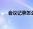 會(huì)議記錄怎么寫好（會(huì)議記錄怎么寫）