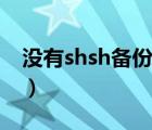 沒(méi)有shsh備份怎么降級(jí)（備份shsh什么意思）