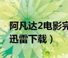 阿凡達2電影完整版迅雷下載（阿凡達完整版迅雷下載）