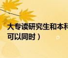 大專讀研究生和本科讀研究生區(qū)別（大?？佳芯可蜕究瓶梢酝瑫r(shí)）