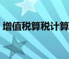 增值稅算稅計(jì)算器在線（增值稅計(jì)算器在線）