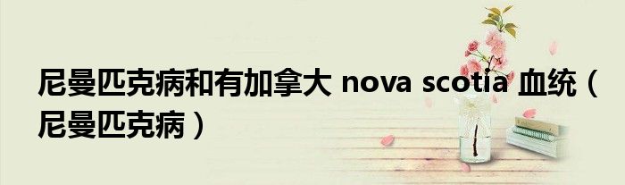 尼曼匹克病和有加拿大 nova scotia 血統(tǒng)（尼曼匹克?。? />
                                         </a>
                                    </div>
                                 <div   id=