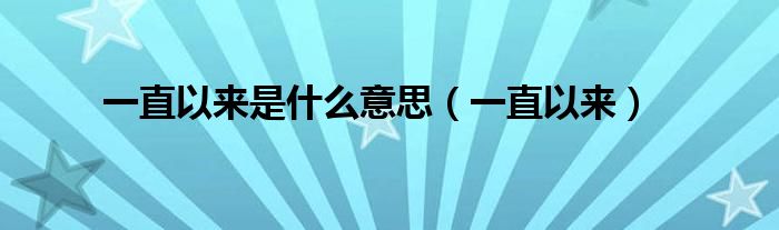 一直以來是什么意思（一直以來）