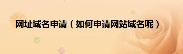 網(wǎng)址域名申請(qǐng)（如何申請(qǐng)網(wǎng)站域名呢）