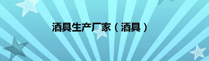 酒具生產廠家（酒具）