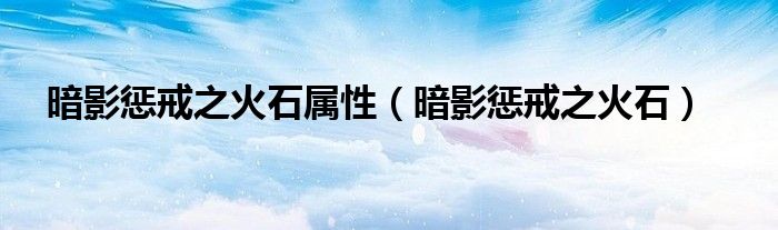 暗影懲戒之火石屬性（暗影懲戒之火石）