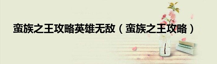 蠻族之王攻略英雄無敵（蠻族之王攻略）
