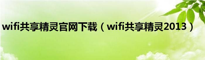wifi共享精靈官網(wǎng)下載（wifi共享精靈2013）