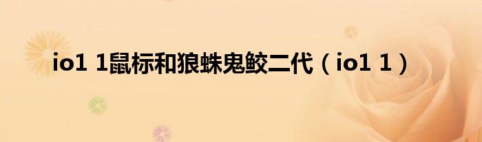 io1 1鼠標(biāo)和狼蛛鬼鮫二代（io1 1）