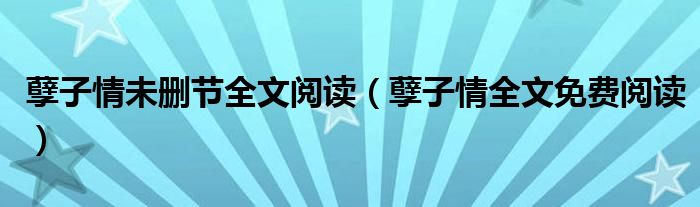 孽子情未刪節(jié)全文閱讀（孽子情全文免費(fèi)閱讀）