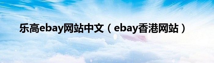 樂(lè)高ebay網(wǎng)站中文（ebay香港網(wǎng)站）