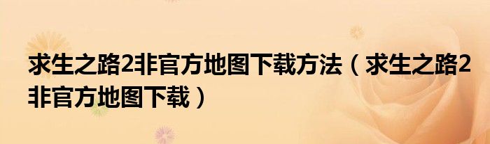 求生之路2非官方地圖下載方法（求生之路2非官方地圖下載）