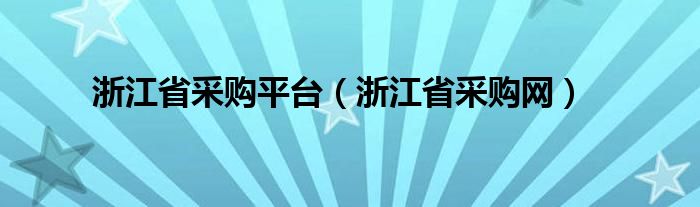 浙江省采購平臺（浙江省采購網(wǎng)）
