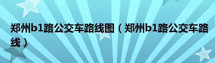鄭州b1路公交車(chē)路線圖（鄭州b1路公交車(chē)路線）