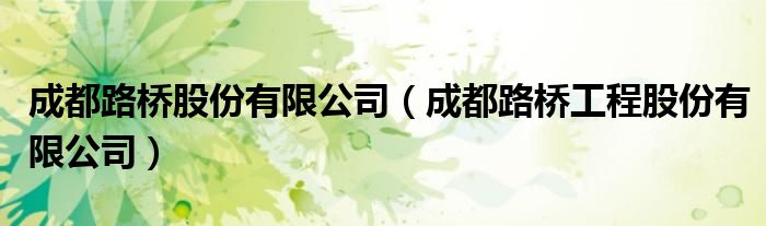 成都路橋股份有限公司（成都路橋工程股份有限公司）
