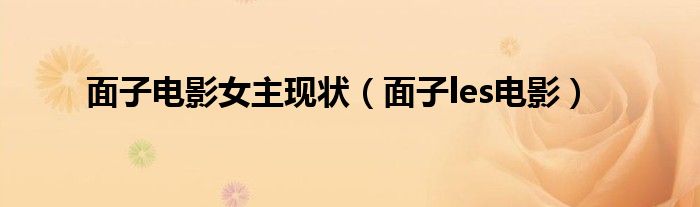 面子電影女主現(xiàn)狀（面子les電影）