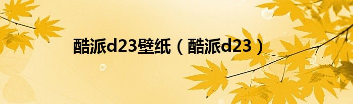 酷派d23壁紙（酷派d23）