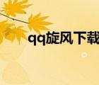 qq旋風(fēng)下載app（qq旋風(fēng)極速下載）