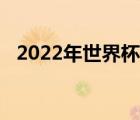 2022年世界杯時(shí)間（世界杯2018賽程表）