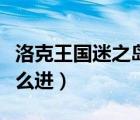 洛克王國迷之島怎么進(jìn)入（洛克王國迷之島怎么進(jìn)）