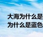 大海為什么是藍(lán)色的呢[疑問]（冷笑話 大海為什么是藍(lán)色的）