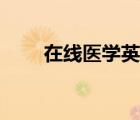 在線醫(yī)學(xué)英漢詞典（中英醫(yī)學(xué)詞典）