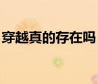 穿越真的存在嗎 真實(shí)事件（穿越真實(shí)存在嗎）