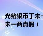 光緒銀幣丁未一兩真假怎么辨別（光緒銀幣丁未一兩真假）